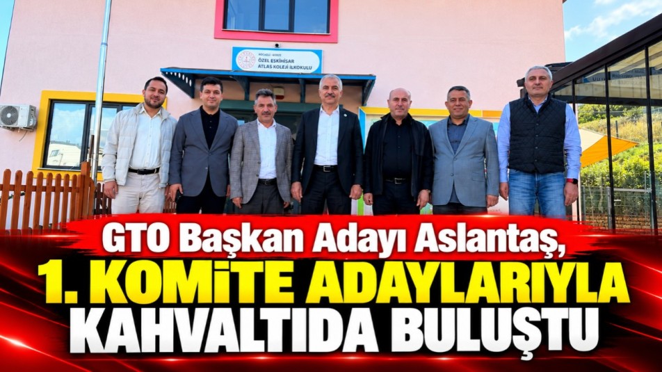GTO Başkan Adayı Aslantaş, 1. Komite adaylarıyla kahvaltıda buluştu