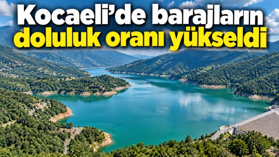 Kocaeli'de barajların doluluk oranı yükseldi